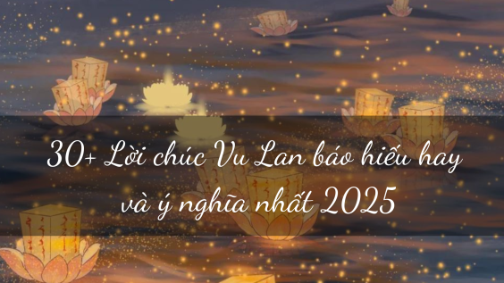 30+ Lời chúc Vu Lan báo hiếu hay và ý nghĩa nhất 2025