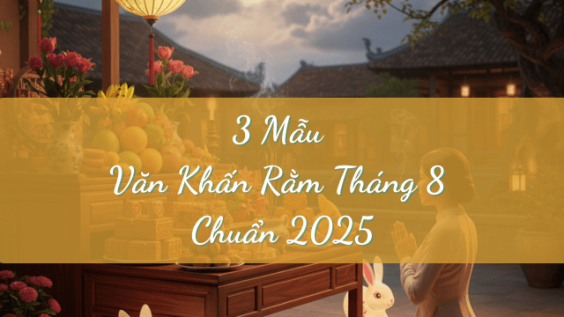 Văn khấn Rằm tháng 8: Mâm lễ và hướng dẫn cách thực hiện chi tiết