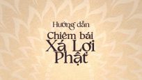 Hướng dẫn chiêm bái Xá lợi Đức Phật Thích Ca tại chùa Thanh Tâm