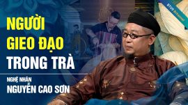 Nghệ nhân Nguyễn Cao Sơn - Người gieo đạo trong trà